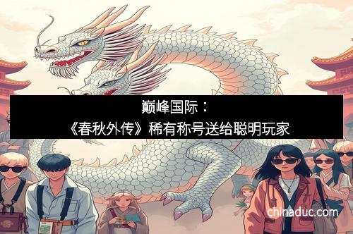 巅峰国际：《春秋外传》稀有称号送给聪明玩家
